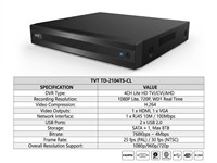 DVR 4CH Lite HD TVI/CVI/AHD: 1080P Lite, 720P, WD1 Real Time, H2.64, 1 x HDMI, 1 x VGA , 1 x RJ45 10M / 100Mbps , 2 x USB 2.0, Storage : SATA × 1, Max 8TB, 768Kbps ~ 4Mbps, Frame Rate : 25 fps (PAL) / 30 fps (NTSC), Res: 1080p/960p/720p [TVT TD-2104TS-CL]